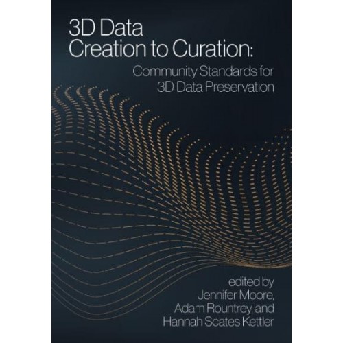3D Data Creation to Curation Community Standards for 3D Data Preservation