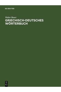 Griechisch-Deutsches Wörterbuch Zu Den Schriften Des Neuen Testaments Und Der Übrigen Urchristlichen Literatur