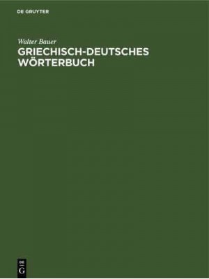Griechisch-Deutsches Wörterbuch Zu Den Schriften Des Neuen Testaments Und Der Übrigen Urchristlichen Literatur