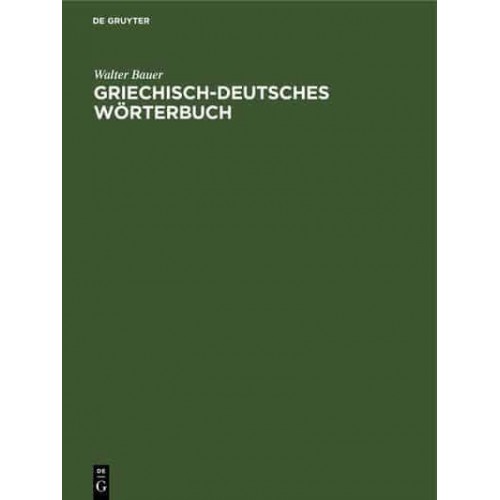 Griechisch-Deutsches Wörterbuch Zu Den Schriften Des Neuen Testaments Und Der Übrigen Urchristlichen Literatur