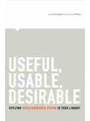 Useful, Usable, Desirable Applying User Experience Design to Your Library