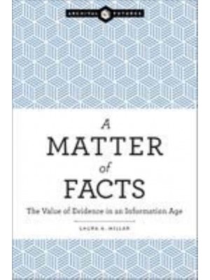 Matter of Facts The Value of Evidence in an Information Age - Archival Futures