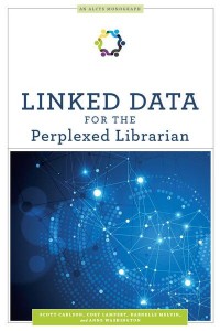 Linked Data for the Perplexed Librarian - An ALCTS Monograph