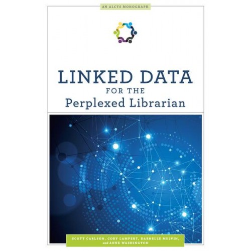 Linked Data for the Perplexed Librarian - An ALCTS Monograph