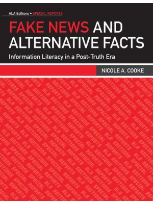 Fake News and Alternative Facts Information Literacy in a Post-Truth Era - ALA Editions Special Reports