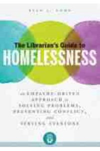 The Librarian's Guide to Homelessness An Empathy-Driven Approach to Solving Problems, Preventing Conflict, and Serving Everyone