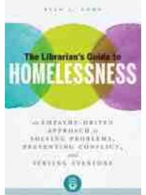 The Librarian's Guide to Homelessness An Empathy-Driven Approach to Solving Problems, Preventing Conflict, and Serving Everyone