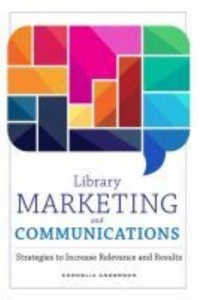 Library Marketing and Communications Strategies to Increase Relevance and Results
