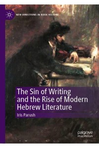 The Sin of Writing and the Rise of Modern Hebrew Literature - New Directions in Book History