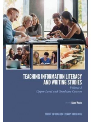 Teaching ?Information Literacy and Writing Studies Volume 2, Upper-Level and Graduate Courses