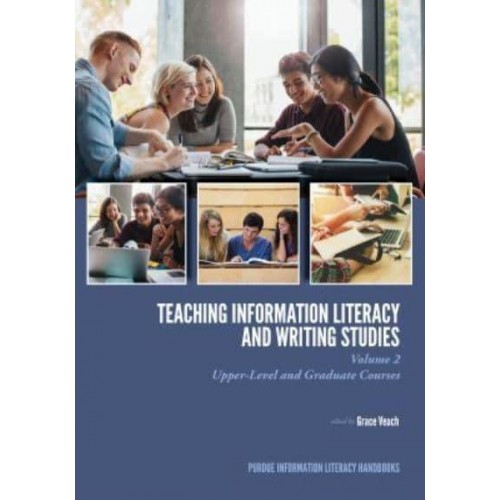 Teaching ?Information Literacy and Writing Studies Volume 2, Upper-Level and Graduate Courses