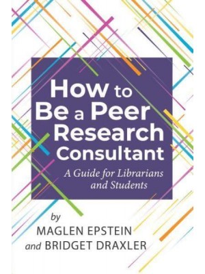 How to Be a Peer Research Consultant A Guide for Librarians and Students