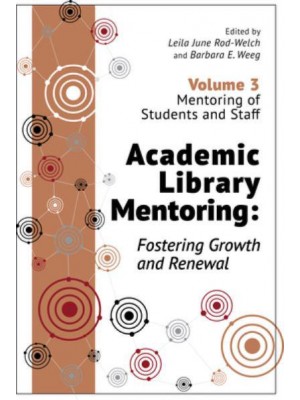 Academic Library Mentoring Volume 3 Mentoring of Students and Staff Fostering Growth and Renewal