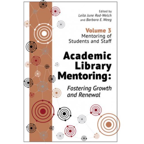 Academic Library Mentoring Volume 3 Mentoring of Students and Staff Fostering Growth and Renewal