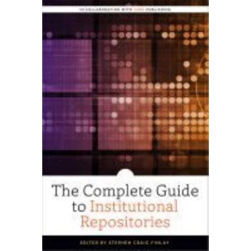 The Complete Guide to Institutional Repositories - ALCTS Monograph