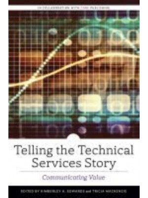 Telling the Technical Services Story Communicating Value - ALCTS Monograph