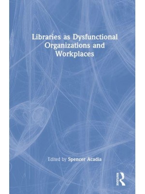 Libraries as Dysfunctional Organizations and Workplaces