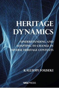 Heritage Dynamics Understanding and Adapting to Change in Diverse Heritage Contexts