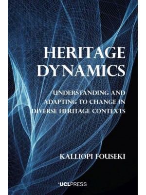 Heritage Dynamics Understanding and Adapting to Change in Diverse Heritage Contexts