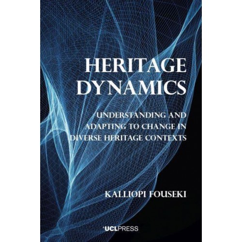 Heritage Dynamics Understanding and Adapting to Change in Diverse Heritage Contexts