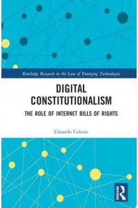 Digital Constitutionalism The Role of Internet Bills of Rights - Routledge Research in the Law of Emerging Technologies