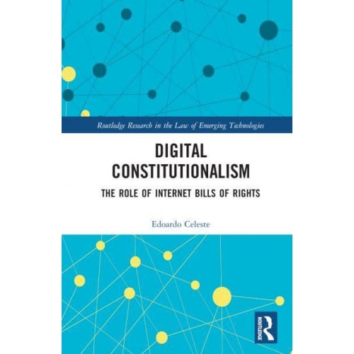 Digital Constitutionalism The Role of Internet Bills of Rights - Routledge Research in the Law of Emerging Technologies