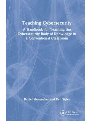 Teaching Cybersecurity A Handbook for Teaching the Cybersecurity Body of Knowledge in a Conventional Classroom