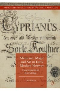 Medicine, Magic and Art in Early Modern Norway : Conceptualizing Knowledge - Palgrave Historical Studies in Witchcraft and Magic