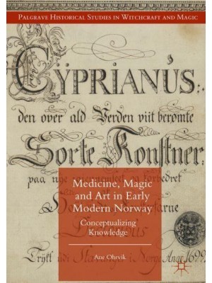 Medicine, Magic and Art in Early Modern Norway : Conceptualizing Knowledge - Palgrave Historical Studies in Witchcraft and Magic