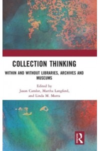 Collection Thinking Within and Without Libraries, Archives and Museums