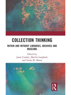 Collection Thinking Within and Without Libraries, Archives and Museums