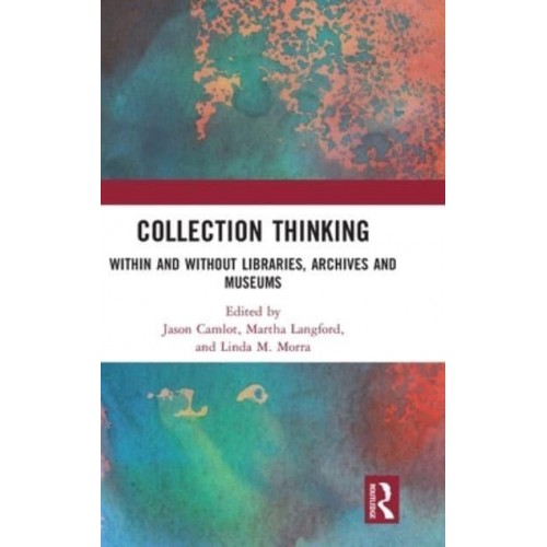 Collection Thinking Within and Without Libraries, Archives and Museums