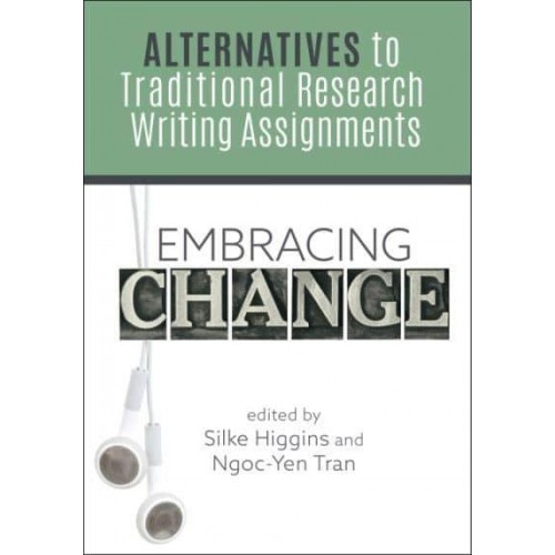 Embracing Change Alternatives to Traditional Research Writing Assignments