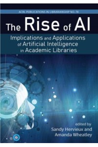 The Rise of AI: Volume 78 Implications and Applications of Artificial Intelligence in Academic Libraries
