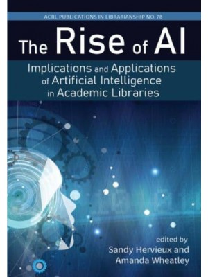 The Rise of AI: Volume 78 Implications and Applications of Artificial Intelligence in Academic Libraries