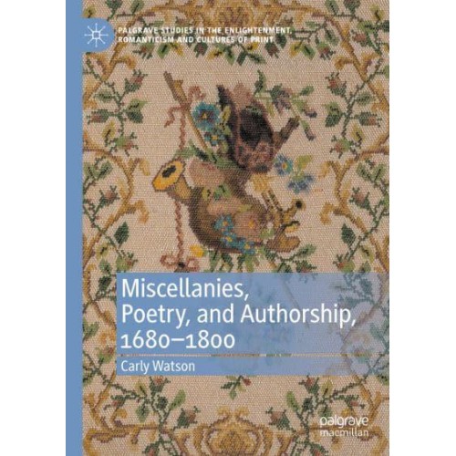 Miscellanies, Poetry, and Authorship, 1680-1800 - Palgrave Studies in the Enlightenment, Romanticism and Cultures of Print