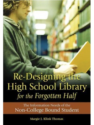 Re-Designing the High School Library for the Forgotten Half The Information Needs of the Non-College Bound Student