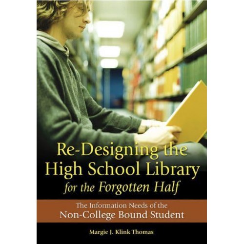 Re-Designing the High School Library for the Forgotten Half The Information Needs of the Non-College Bound Student