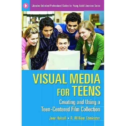 Visual Media for Teens Creating and Using a Teen-Centered Film Collection - Libraries Unlimited Professional Guides for Young Adult Librarians