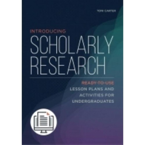 Introducing Scholarly Research Ready-to-Use Lesson Plans and Activities for Undergraduates