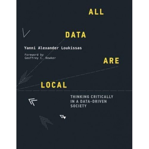 All Data Are Local Thinking Critically in a Data-Driven Society