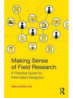 Making Sense of Field Research A Practical Guide for Information Designers