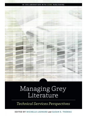 Managing Grey Literature Technical Services Perspectives - An ALCTS Monograph