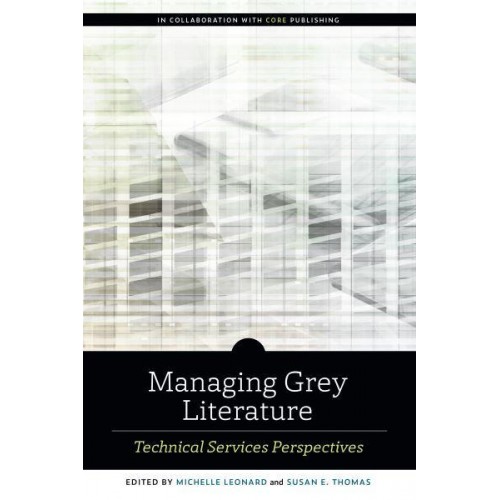 Managing Grey Literature Technical Services Perspectives - An ALCTS Monograph