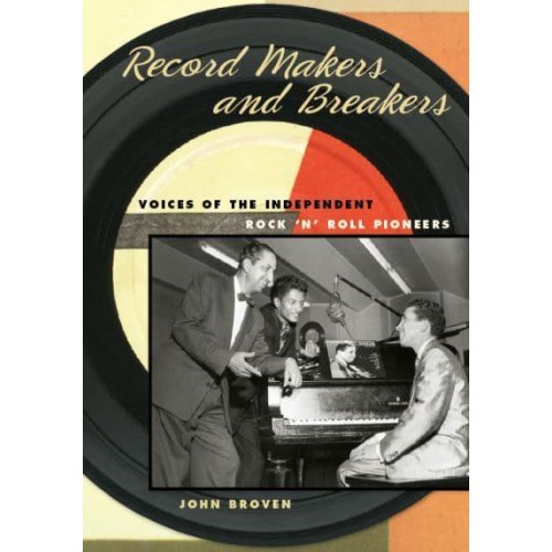 Record Makers and Breakers Voices of the Independent Rock 'N' Roll Pioneers - Music in American Life