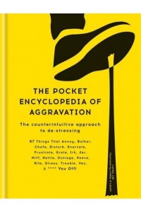 The Pocket Encyclopedia of Aggravation The Counterintuitive Approach to De-Stressing