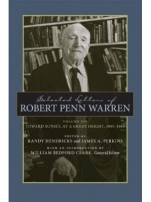 Selected Letters of Robert Penn Warren Toward Sunset, at a Great Height, 1980-1989