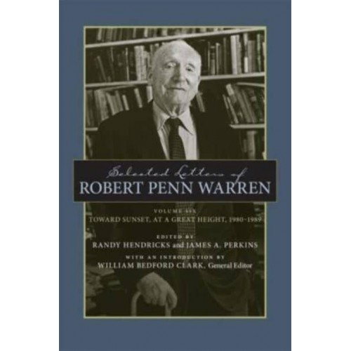 Selected Letters of Robert Penn Warren Toward Sunset, at a Great Height, 1980-1989
