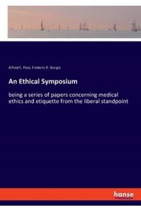 An Ethical Symposium:being a series of papers concerning medical ethics and etiquette from the liberal standpoint