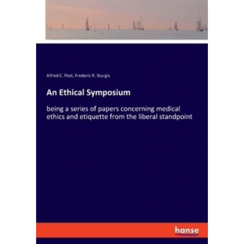 An Ethical Symposium:being a series of papers concerning medical ethics and etiquette from the liberal standpoint